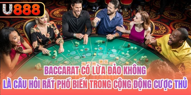 Baccarat có lừa đảo không là câu hỏi rất phổ biến trong cộng động cược thủ