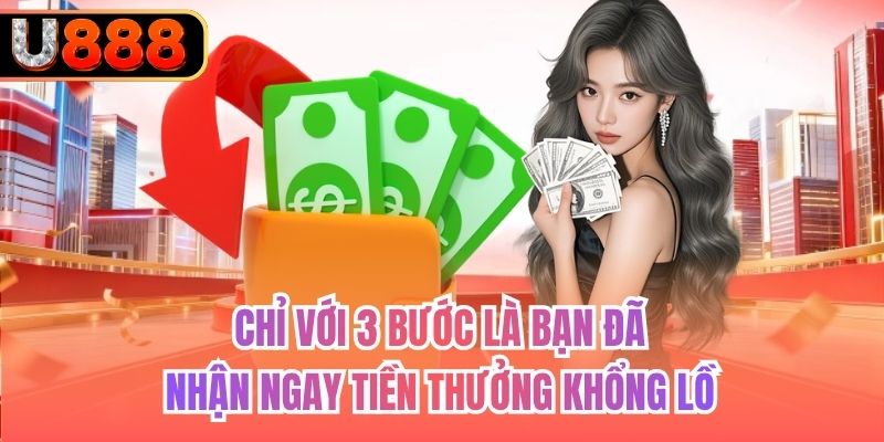 Chỉ với 3 bước là bạn đã nhận ngay tiền thưởng khổng lồ