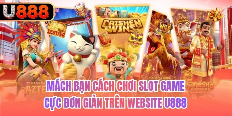 Mách bạn cách chơi slot game cực đơn giản trên website U888
